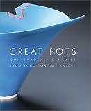Great Pots: Contemporary Ceramics from Function to Fantasy