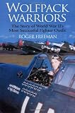 WOLFPACK WARRIORS: The Story of World War II's Most Successful Fighter Outfit