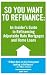 So You Want to Refinance: An Insiders Guide to Refinancing Adjustable Rate Mortgages and Home Loans by Kristina, Benson