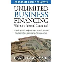 Unlimited Business Financing: Learn How To Obtain $250,000 Or More In Business Funding Without Harming Your Personal Credit