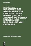 Die Schrift des Apolinarius von Laodicea gegen Photin (Pseudo-Athanasius, Contra Sabellianos) und Basilius von Caesarea (Patristische Texte und Studien)