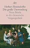Die gro&szlig;e Umwendung. Neue Briefe in die chinesische Vergangenheit.