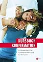 Ein Arbeitsbuch f�r Konfirmandinnen und Konfirmanden. Kursbuch Konfirmation, das neue Programm