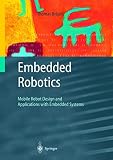 Embedded Robotics: Mobile Robot Design and Applications with Embedded Systems