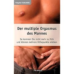 Der multiple Orgasmus des Mannes. So kommen Sie nicht mehr zu früh und können mehrere Höhepunkte erleben. (Broschiert)