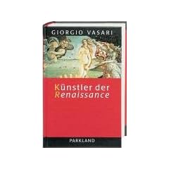 Künstler der Renaissance. Lebensbeschreibungen der ausgezeichnetsten italienischen Baumeister, Maler und Bildhauer (Gebundene Ausgabe)