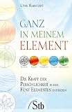 Ganz in meinem Element. Die Kraft der Persönlichkeit in den Fünf Elementen entdecken