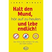 Halt den Mund, hör auf zu heulen und lebe endlich! Shut Up, Stop Whining & Get a Life (Gebundene Ausgabe)