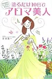 塗るだけ10日でアロマ美人―天然植物の力で生まれ変わる!