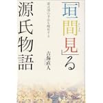 「垣間見」る源氏物語―紫式部の手法を解析する 「垣間見」る源氏物語―紫式部の手法を解析する