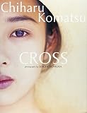 CROSS―小松千春ヌードグラフィカ写真集