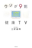 ウソが9割 健康TV―その健康食信じてはいけません!