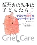 私たちの先生は子どもたち!―子どもの「悲嘆」をサポートする本