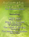 Automatic Wealth II: The Millionaire Maker - Including:The Master Key System,The Habit Of Saving,Steps To Success:Think  Yourself  Rich,I  Dare You!