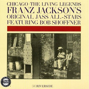 Chicago the Living Legends: Franz Jackson's Original Jass All Stars Feat. Bob Shoffner