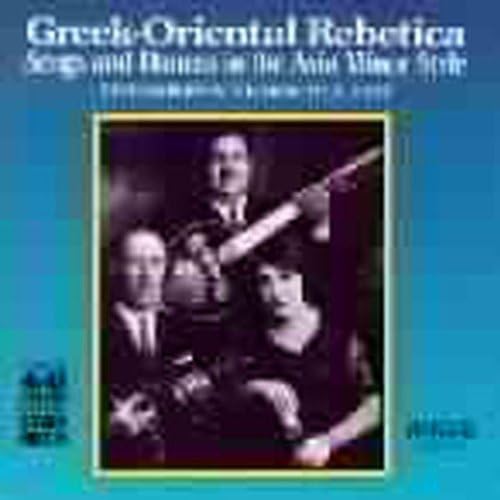 Greek-Oriental Rebetica-Songs & Dances in the Asia Minor Style:The Golden Years 1911-1