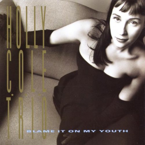 Holly Cole Trio - Blame It On My Youth - Zortam Music