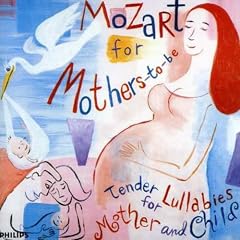 Mozart for Mothers-To-Be: Tender Lullabies for Mother and Child