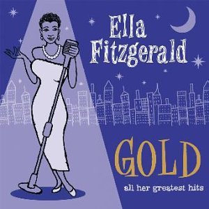 Ella Fitzgerald - Gold - All Her Greatest Hits - Zortam Music
