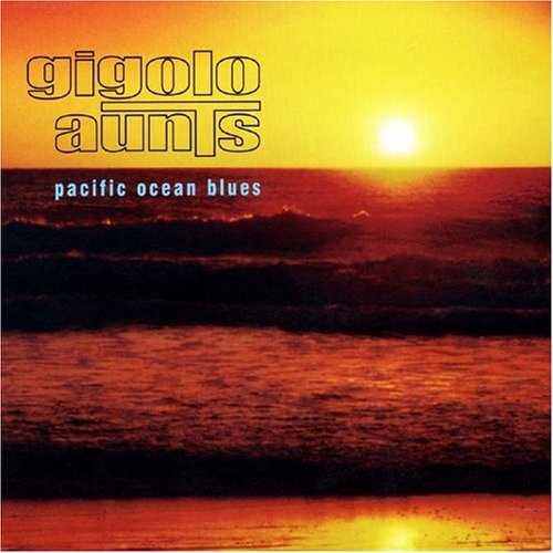 Gigolo Aunts - Pacific Ocean Blues Lyrics - Zortam Music