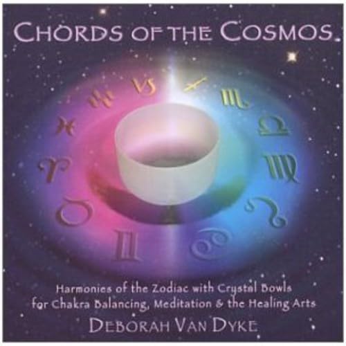 Chords of the Cosmos: Harmonies of the Zodiac with Crystal Bowls for Chakra Balancing, Meditation & The Healing Arts