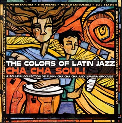 The Colors of Latin Jazz: Cha Cha Soul!