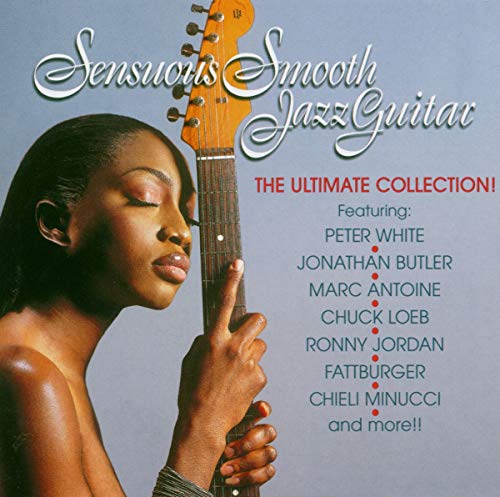 Sensuous Smooth Jazz Guitar: The Ultimate Collection