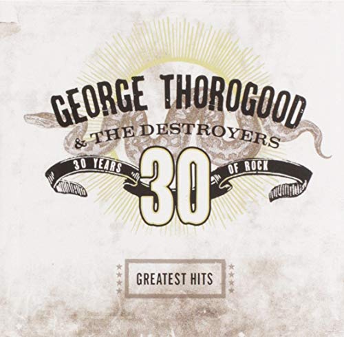 George Thorogood & The Destroyers - 30 Years of Rock - The Greatest Hits - Zortam Music
