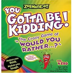 Zobmondo!! You Gotta Be Kidding - The Crazy Game of Would You Rather for Kids
