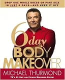 6-Day Body Makeover : Drop One Whole Dress or Pant Size in Just 6 Days--and Keep It Off