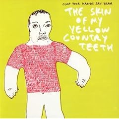 Clap Your Hands Say Yeah『The Skin Of My Yellow Country Teeth』