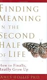 Finding Meaning in the Second Half of Life : How to Finally, Really Grow Up