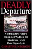 Deadly Departure: Why the Experts Failed to Prevent the TWA Flight 800 Disaster and How It Could Happen Again