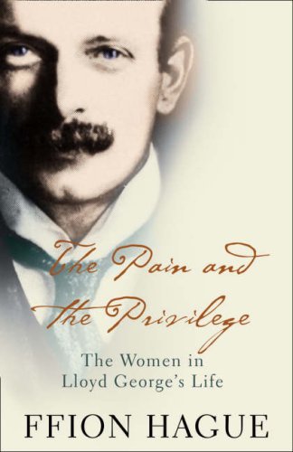 Pain and the Privilege, The: The Women in Lloyd George's Life Cover