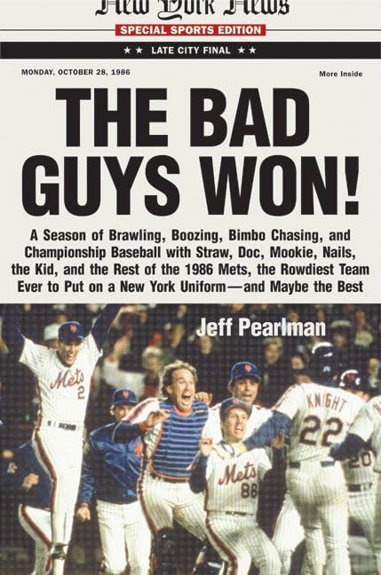 The Bad Guys Won! A Season of Brawling, Boozing, Bimbo-chasing, and Championship Baseball with Straw, Doc, Mookie, Nails, The Kid, and the Rest of the 1986 Mets, the Rowdiest Team Ever to Put on a New York Uniform--and Maybe the Best Cover