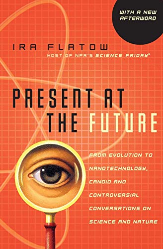 Present at the Future: From Evolution to Nanotechnology, Candid and Controversial Conversations on Science and Nature – A Veteran NPR Journalist on Technology, Dark Matter, and Human Consciousness Cover