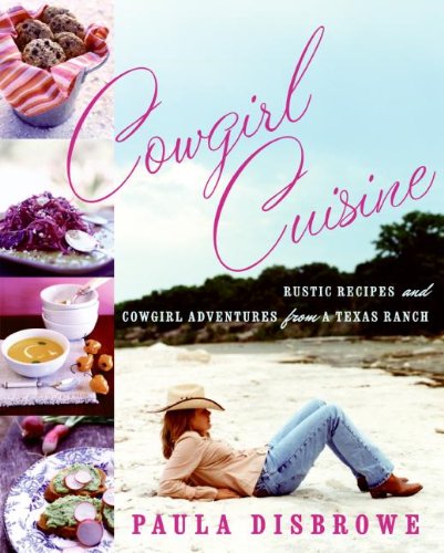 Cowgirl Cuisine: Rustic Recipes and Cowgirl Adventures from a Texas Ranch Poster