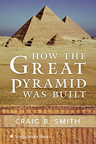 How the Great Pyramid was built / Craig B. Smith ; foreword by Zahi Hawass ; photography by Andy Ryan. Cover