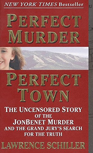 Perfect Murder, Perfect Town : The Uncensored Story of the JonBenet Murder and the Grand Jury's Search for the Final Truth Cover