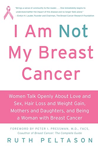I Am Not My Breast Cancer: Women Talk Openly About Love and Sex, Hair Loss and Weight Gain, Mothers and Daughters, and Being a Woman with Breast Cancer – An Anthology of Courage Cover