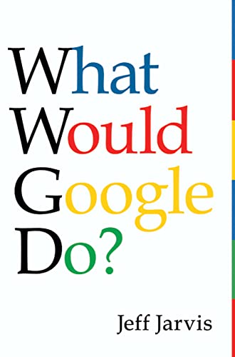 What Would Google Do?: Reverse Engineering Business Strategies for Survival and Success in the Internet Era Cover