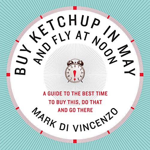 Buy Ketchup in May and Fly at Noon: A Guide to the Best Time to Buy This, Do That and Go There – An Enlightening Compendium of Perfect Timing Cover
