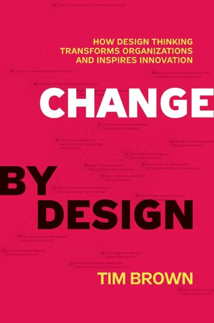 Change by Design: How Design Thinking Transforms Organizations and Inspires Innovation Cover