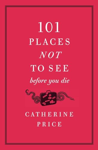 101 Places Not to See Before You Die: A Humorous Travel Guide to the World's Most Unforgettable Worst Destinations Cover