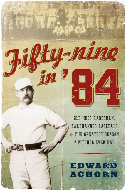 Fifty-Nine in '84: Old Hoss Radbourn, Barehanded Baseball, and the Greatest Season a Pitcher Ever Had Cover