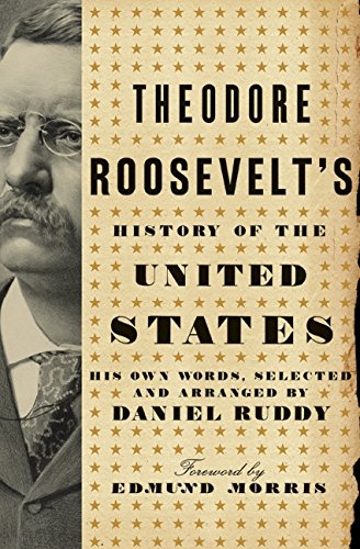 Theodore Roosevelt's History of the United States: His Own Words, Selected and Arranged by Daniel Ruddy Cover
