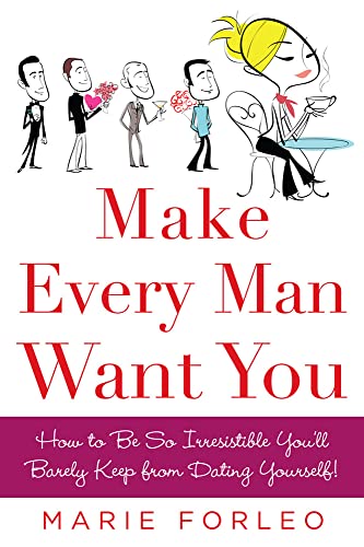 Make Every Man Want You: How to Be So Irresistible You'll Barely Keep from Dating Yourself! Cover