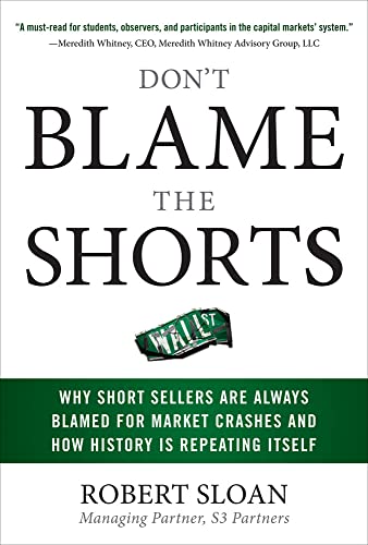 Don't Blame the Shorts: Why Short Sellers Are Always Blamed for Market Crashes and How History Is Repeating Itself Cover