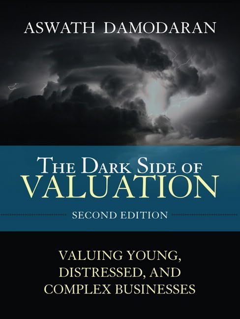 The Dark Side of Valuation: Valuing Young, Distressed, and Complex Businesses Cover