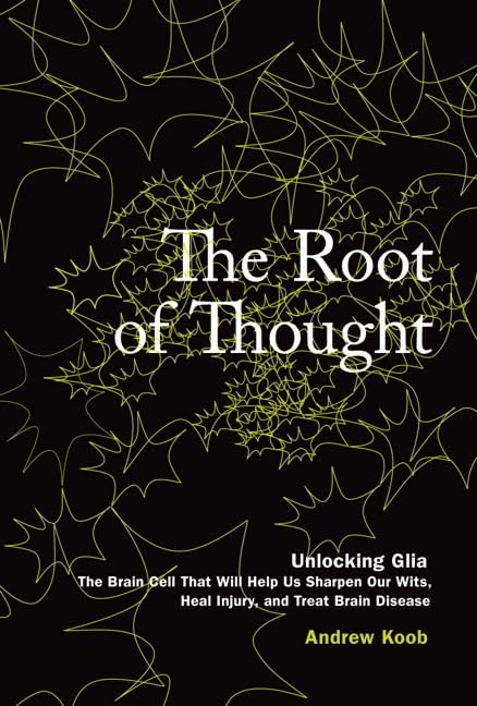 The Root of Thought: Unlocking Glia--the Brain Cell That Will Help Us Sharpen Our Wits, Heal Injury, and Treat Brain Disease Cover